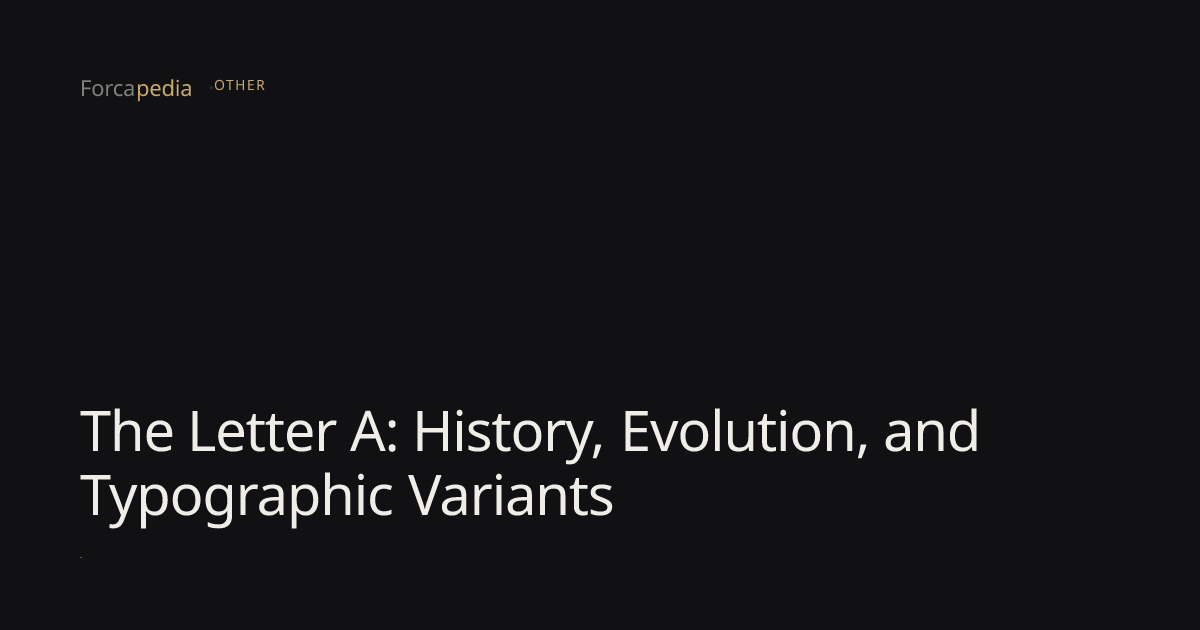 The Letter A: History, Evolution, and Typographic Variants — Forcapedia ...