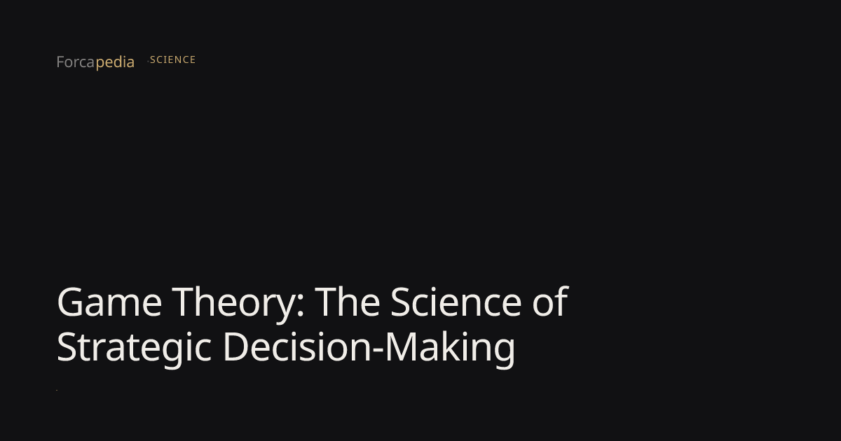 Game Theory: The Science of Strategic Decision-Making — Forcapedia ...