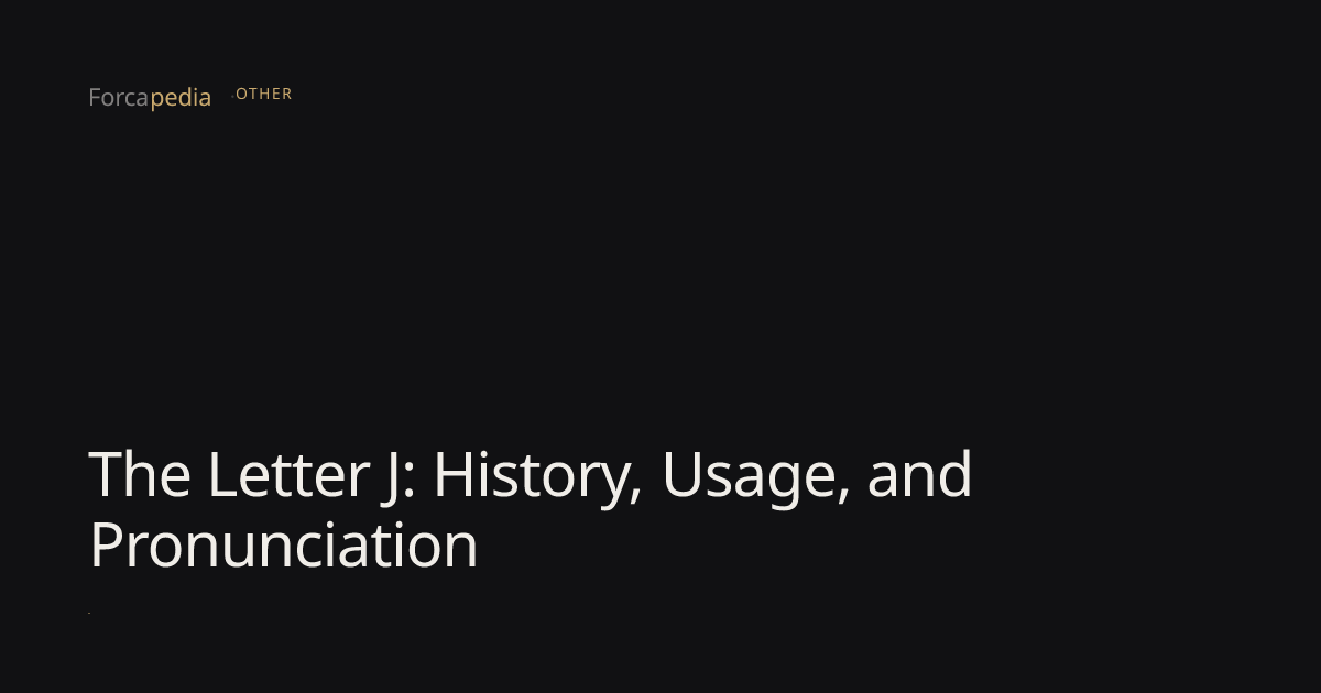 The Letter J: History, Usage, and Pronunciation — Forcapedia — Forcapedia